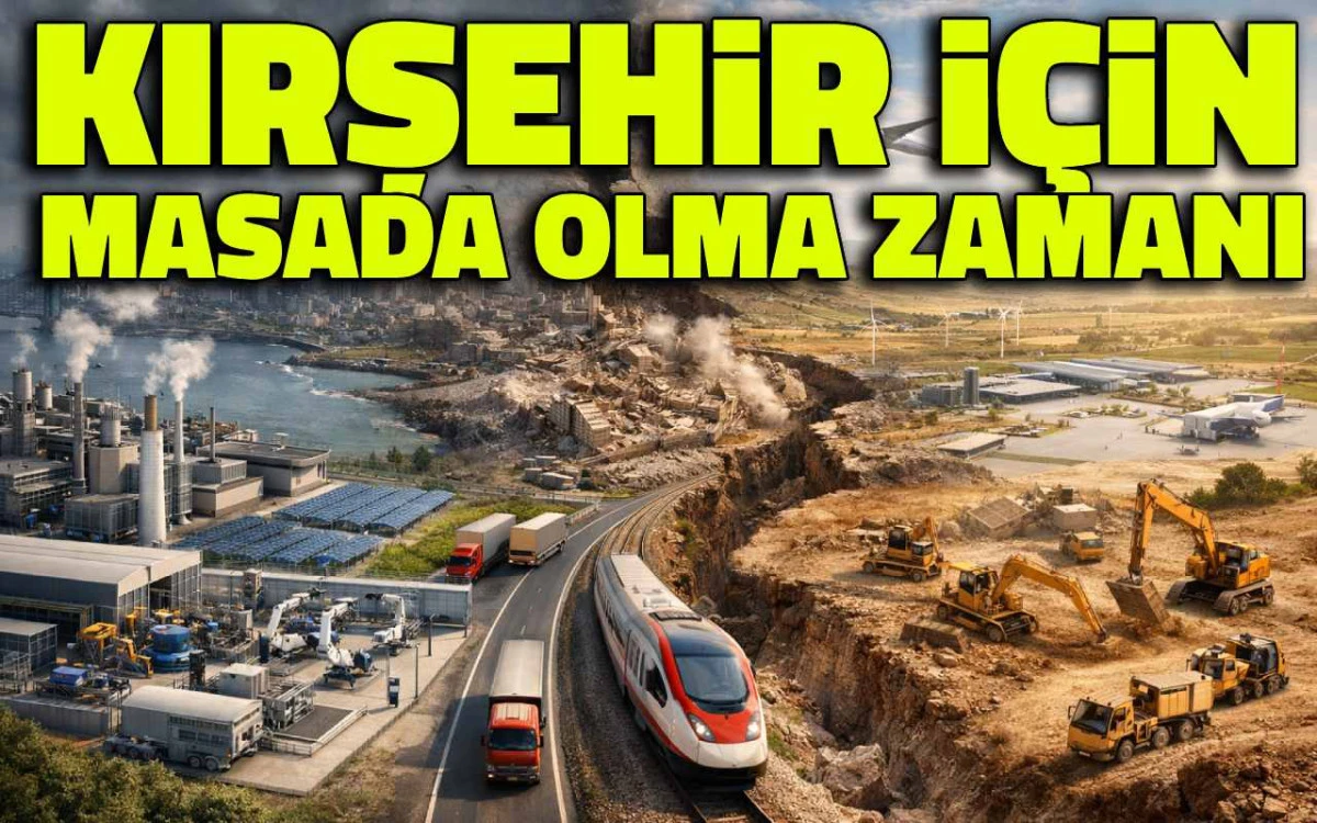 Fırsat mı, son şans mı: Kırşehir için masada olma zamanı