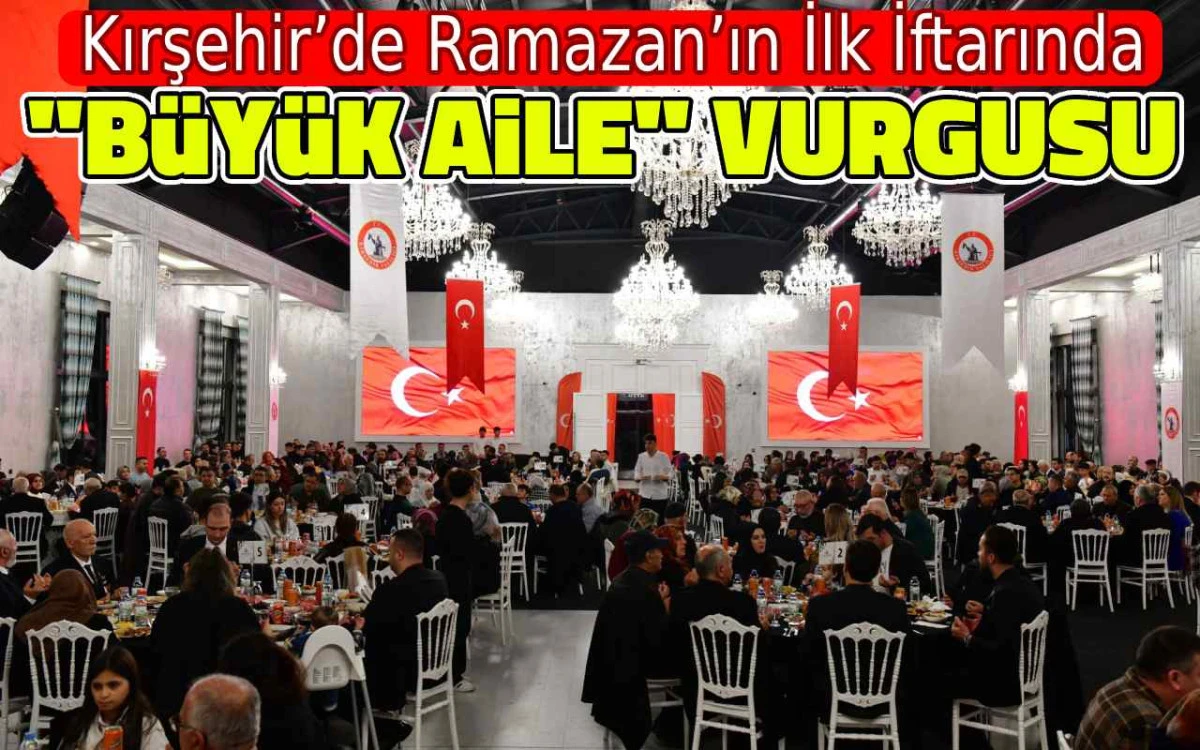 Kırşehir’de Ramazan’ın ilk iftarında “Büyük Aile” vurgusu