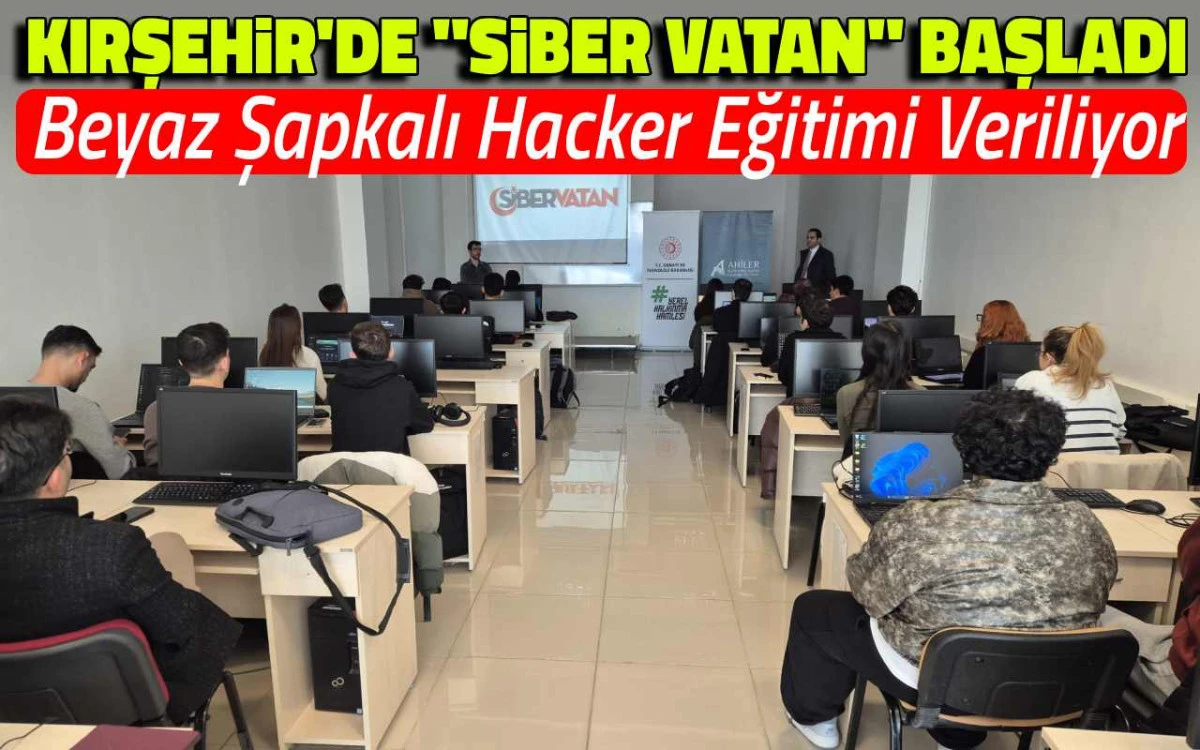 Kırşehir’de “Siber Vatan” kapsamında Beyaz şapkalı hacker eğitimi 