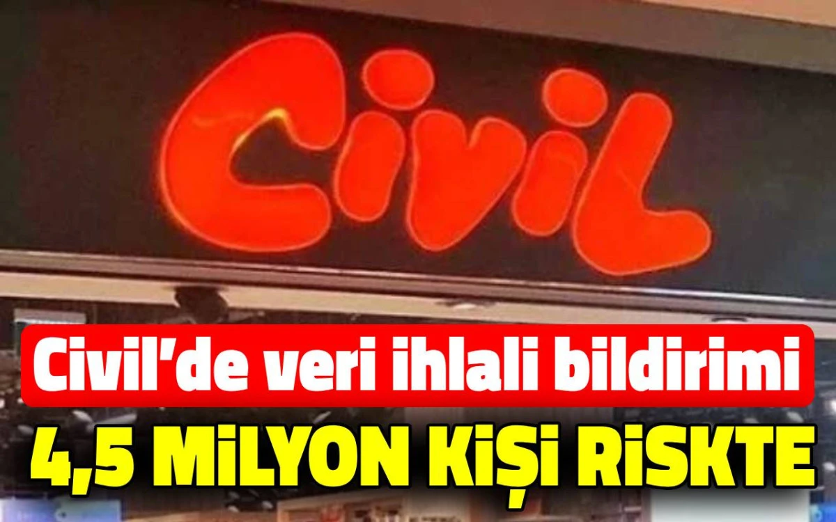 Civil’de veri ihlali bildirimi, 4,5 milyon kişi riskte