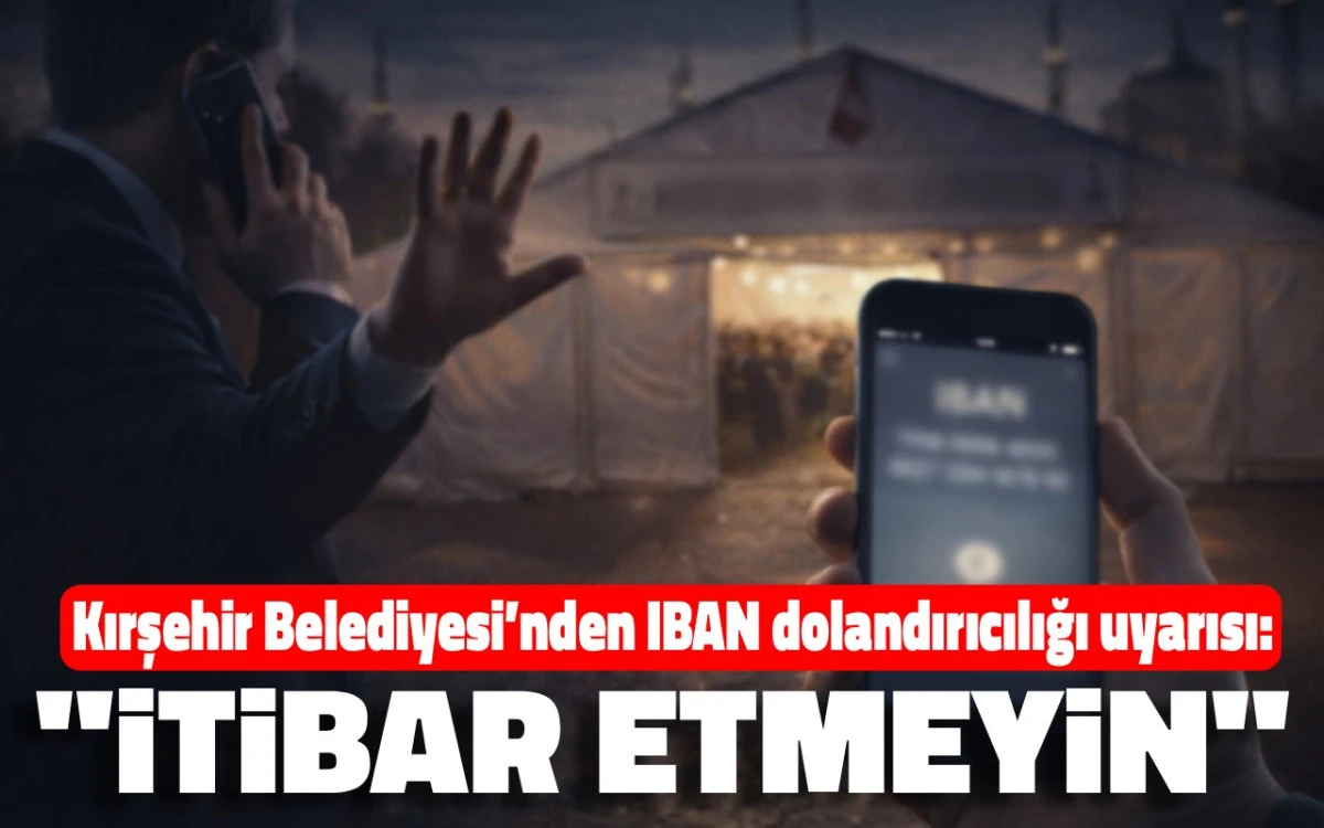 Kırşehir Belediyesi’nden IBAN dolandırıcılığı uyarısı: “İtibar Etmeyin”