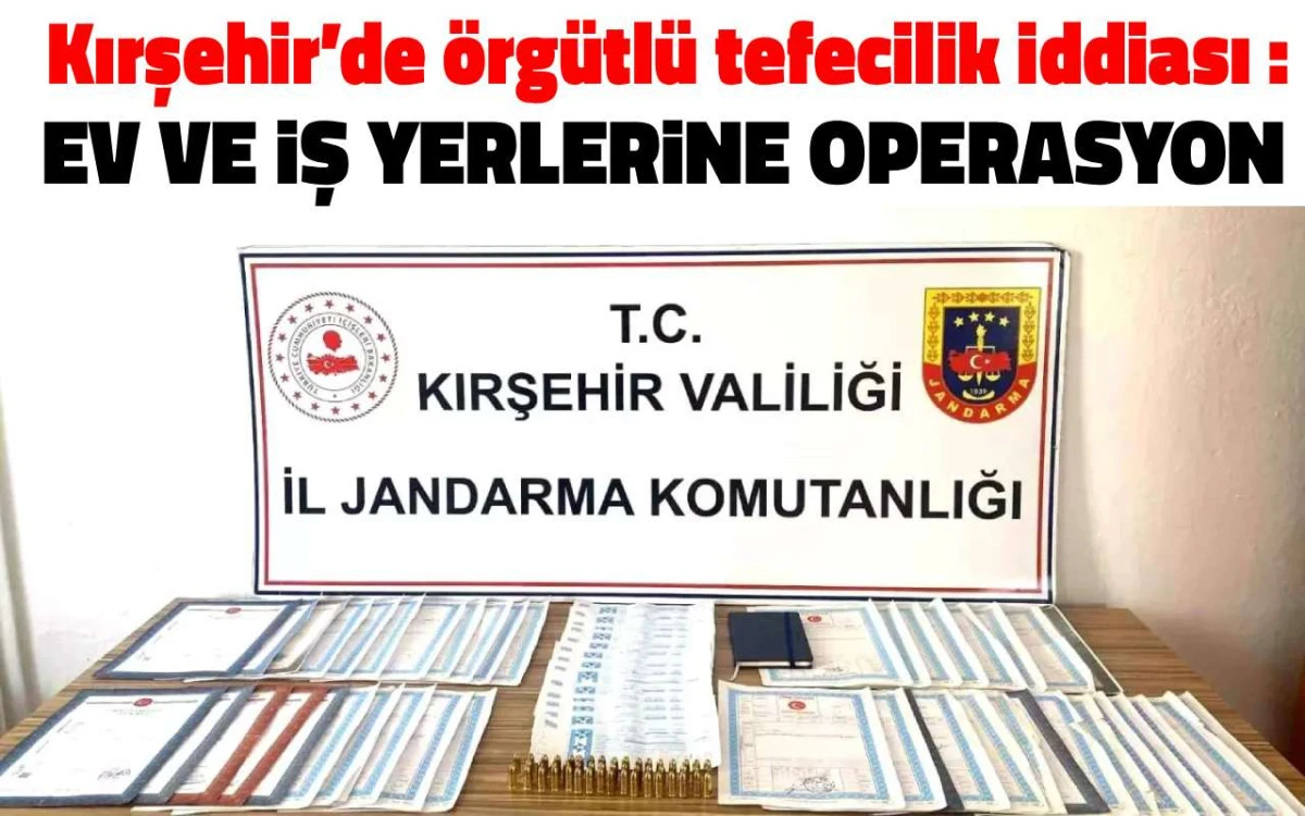 Kırşehir’de örgütlü tefecilik iddiası: Ev ve iş yerlerine operasyon