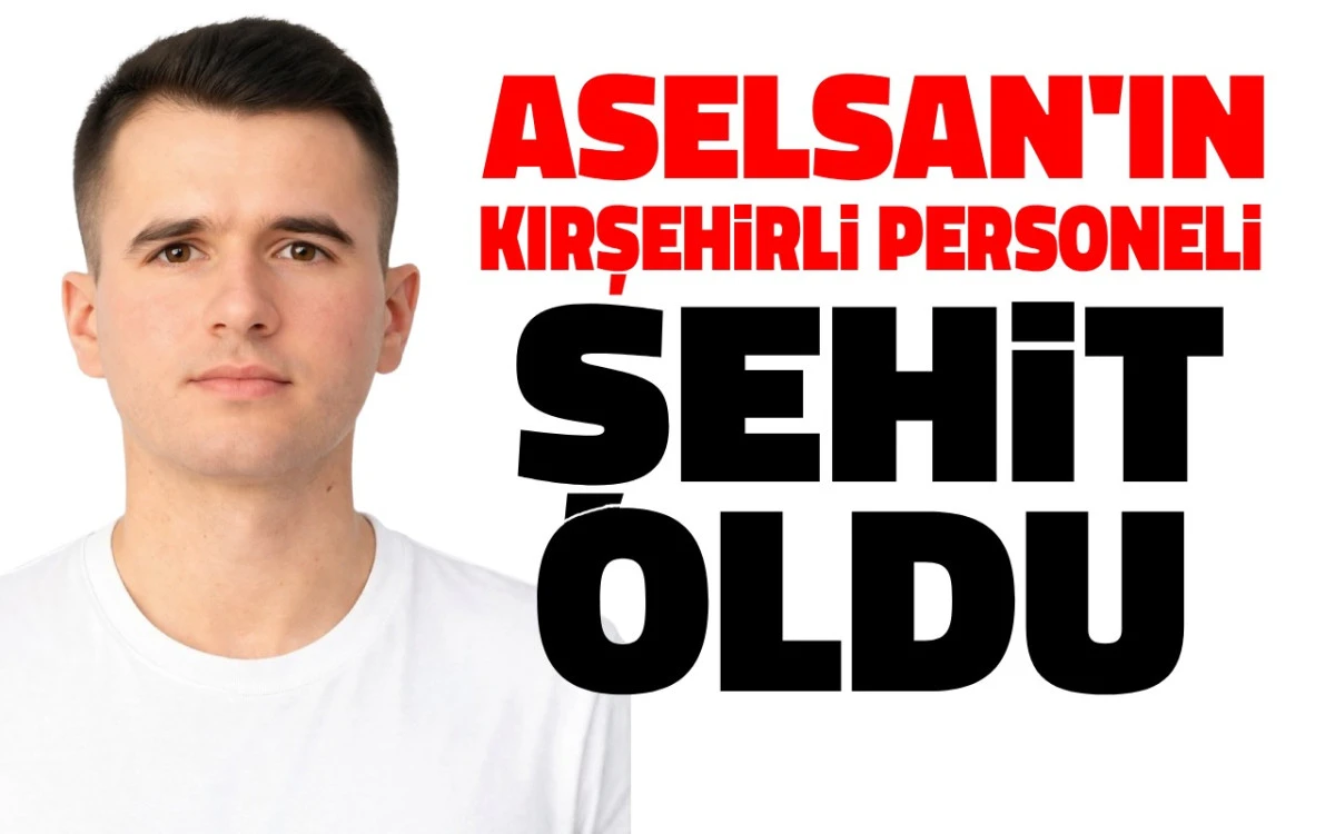 ASELSAN’ın Kırşehirli personeli Süleyman Cemre Kahraman şehit oldu