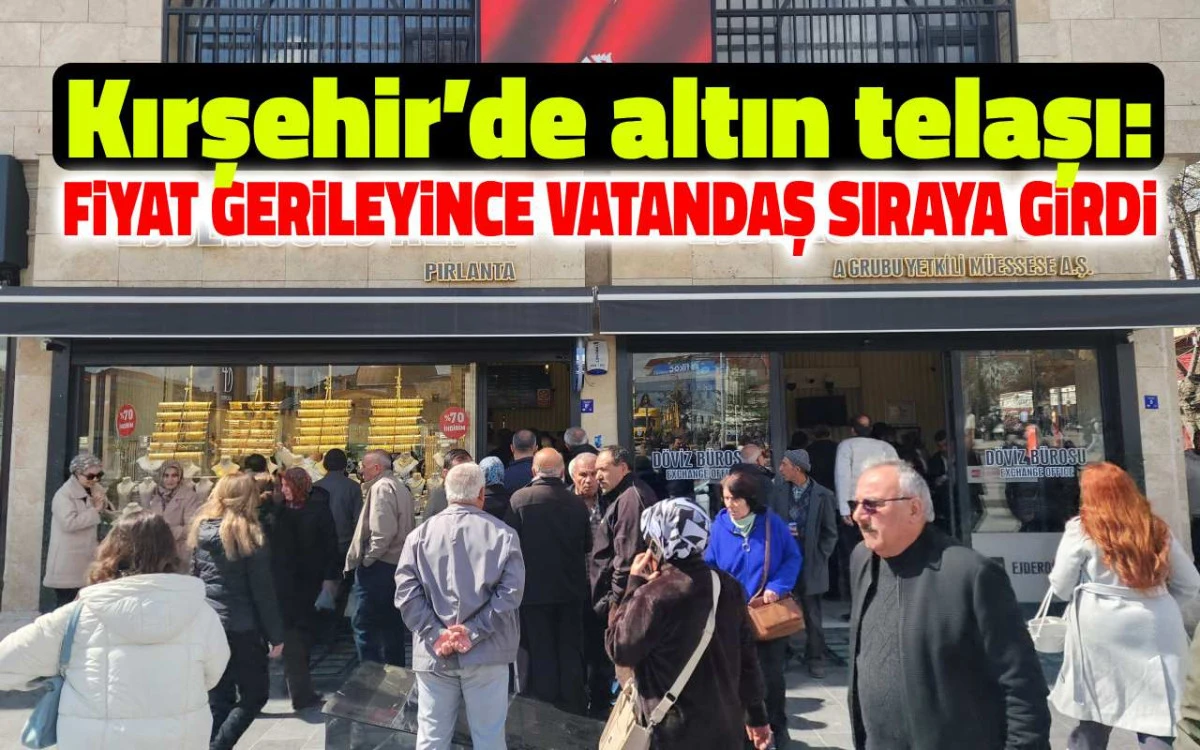 Kırşehir’de altın telaşı: Fiyat gerileyince vatandaş sıraya girdi