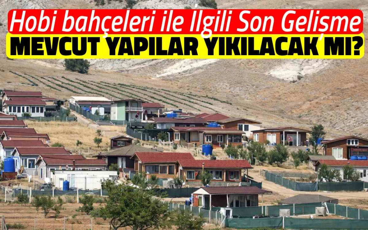 Hobi bahçeleri ile ilgili son gelişme: Mevcut yapılar yıkılacak mı ?