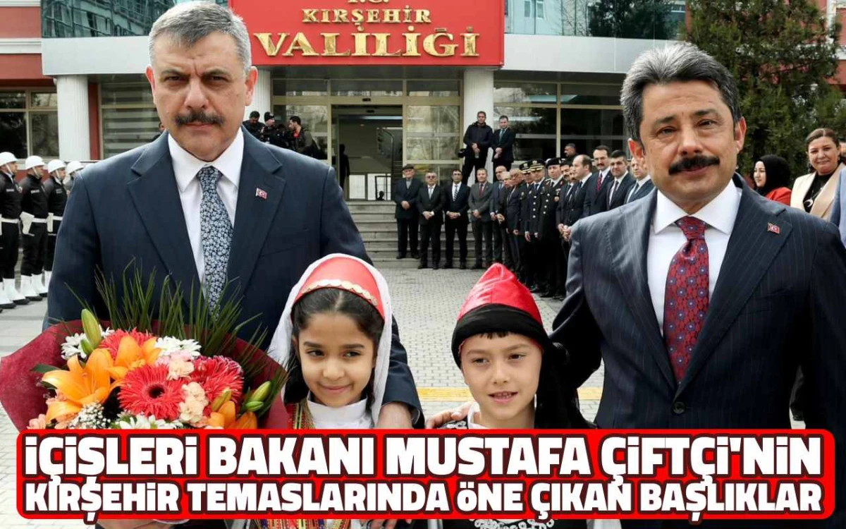 İçişleri Bakanı Mustafa Çiftçi Kırşehir’de: İşte detaylar