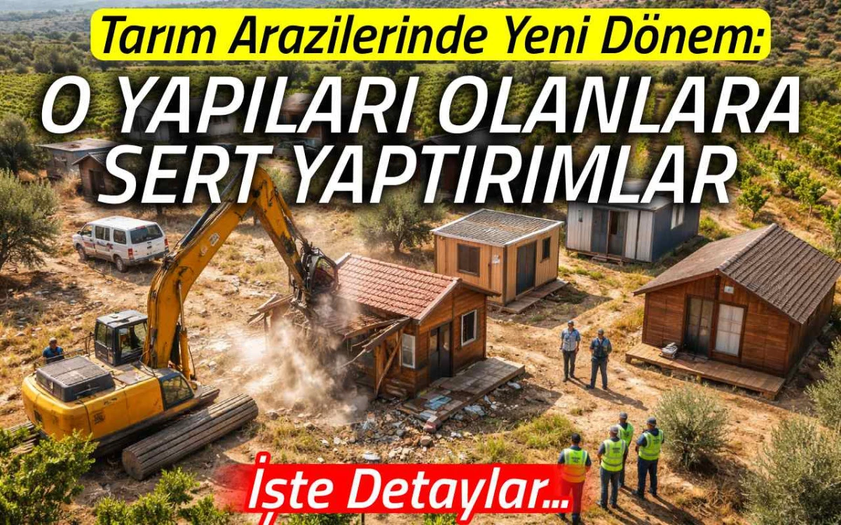 Tarım arazilerinde yeni dönem: Bağ evi ve bungalovlara sert yaptırım