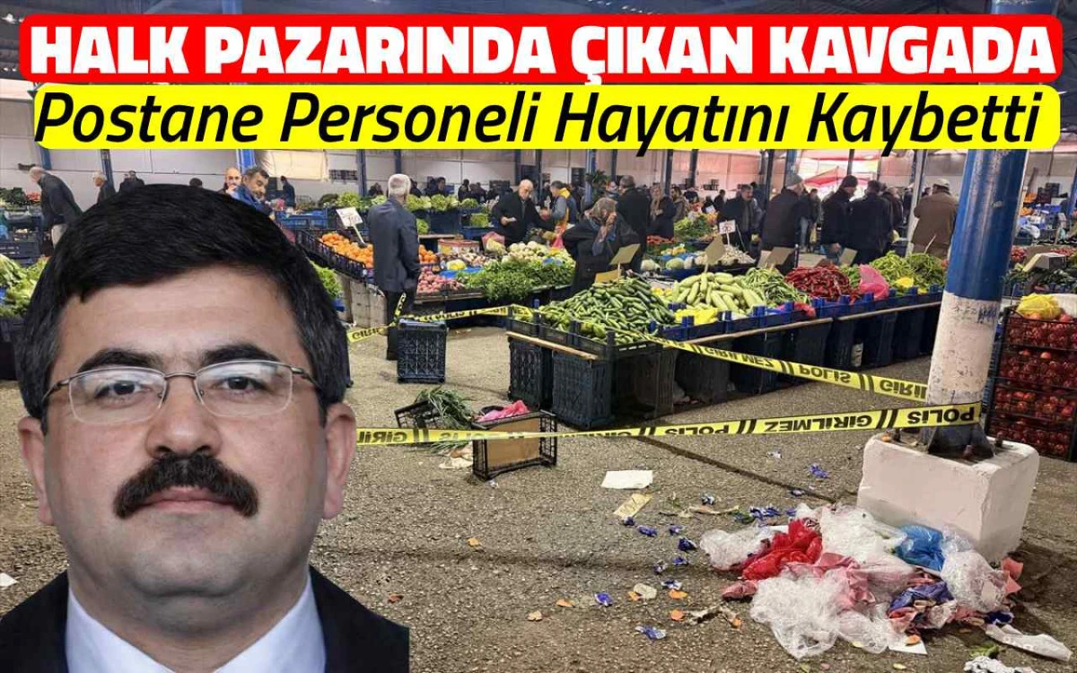 Halk pazarında çıkan kavgada postane personeli hayatını kaybetti