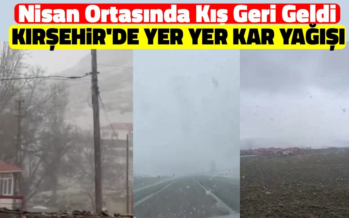 Nisan ortasında kış geri döndü: Kırşehir'de yer yer kar yağışı