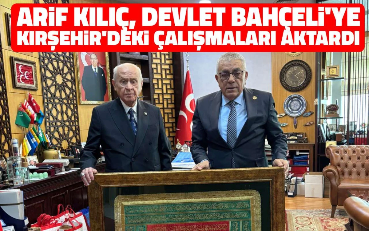 Arif Kılıç, Devlet Bahçeli’ye Kırşehir’deki çalışmaları anlattı