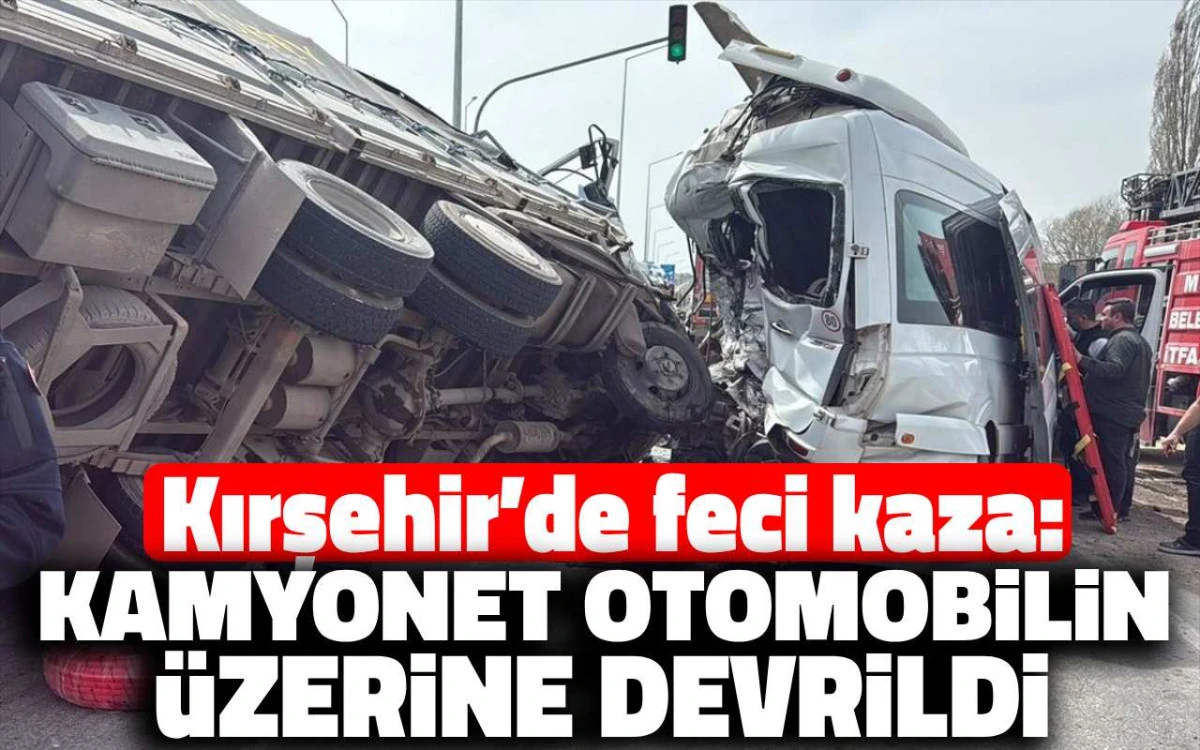 Kırşehir'de feci kaza: Kamyonet otomobilin üzerine devrildi