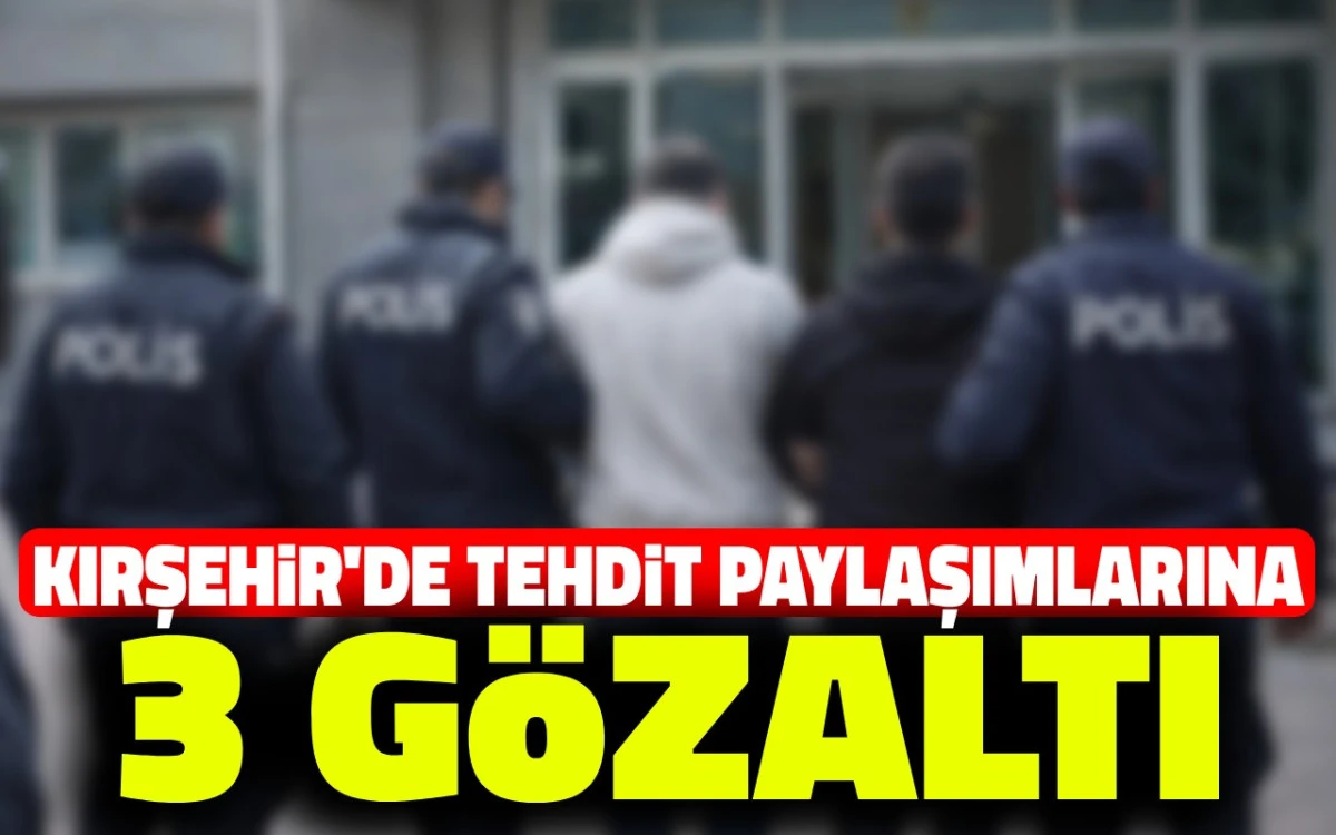 Kırşehir'de tehdit paylaşımlarına: 3 Gözaltı