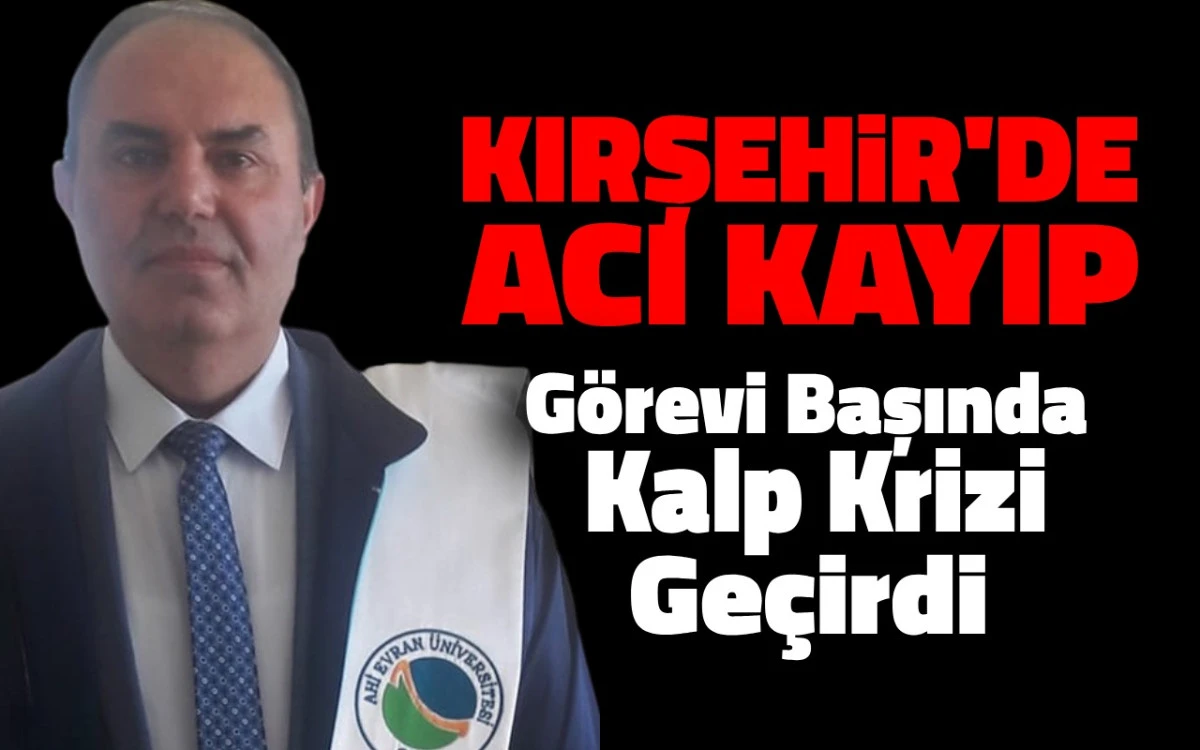 Kırşehir’de Acı Kayıp: Görevi başında kalp krizi geçirdi