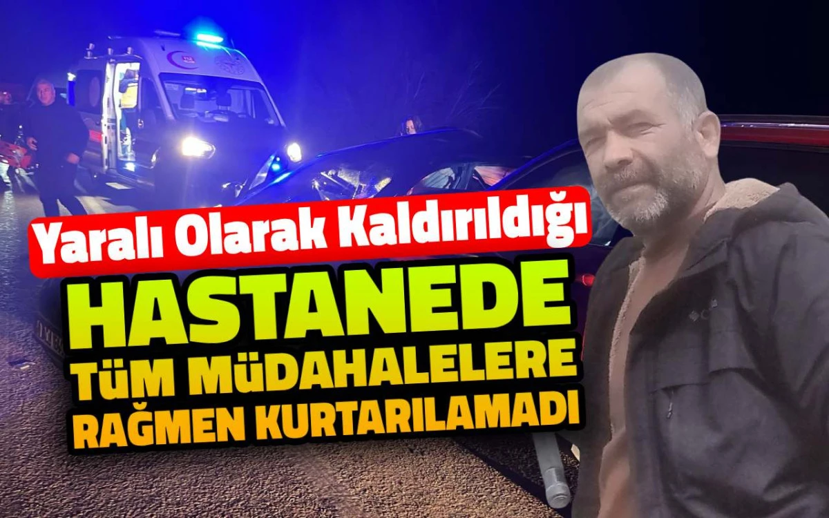 Trafik Kazasında ağır yaralanan Ersin Yılmaz hayata tutunamadı