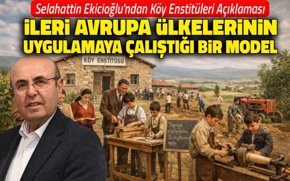 Ekicioğlu: ''Köy enstitüleri modelini ileri Avrupa ülkeleri uyguluyor''