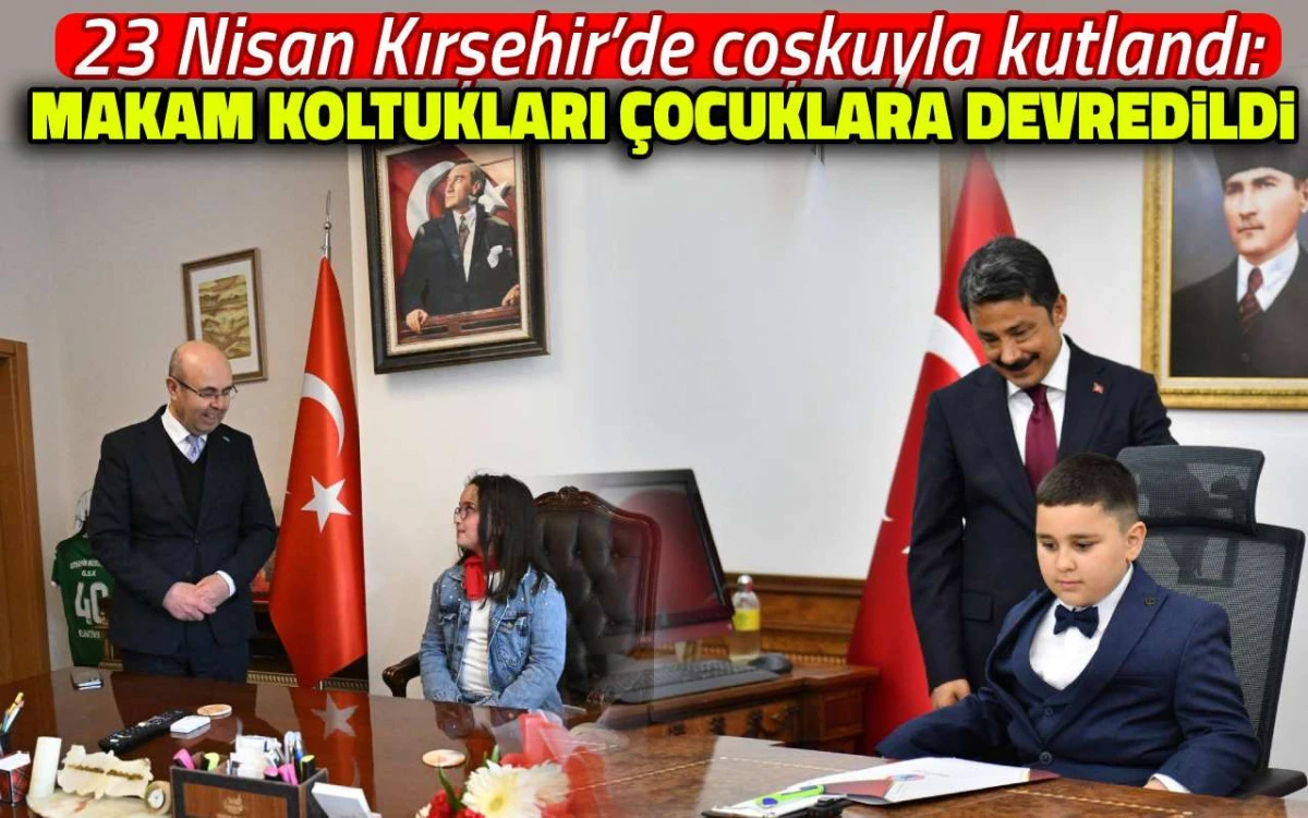 23 Nisan Kırşehir’de coşkuyla kutlandı: Makam koltukları çocuklara devredildi