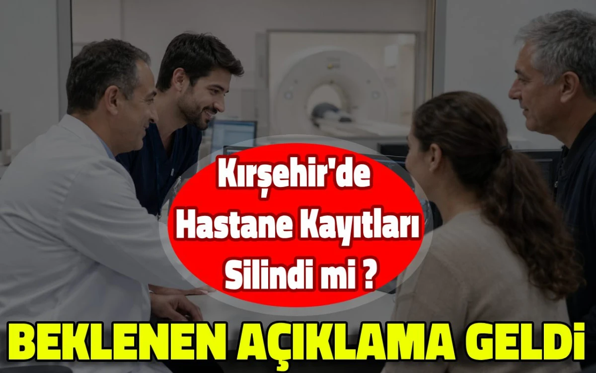 Kırşehir’de Hastane Kayıtları Silindi mi? Beklenen Açıklama Geldi