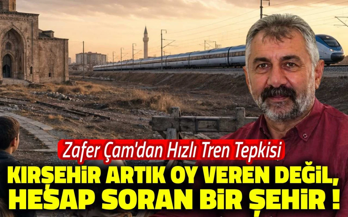 Zafer Çam: ''Kırşehir artık oy veren değil, hesap soran bir şehir''
