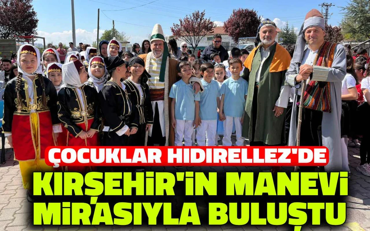 Çocuklar Hıdırellez'de Kırşehir'in manevi mirasıyla buluştu