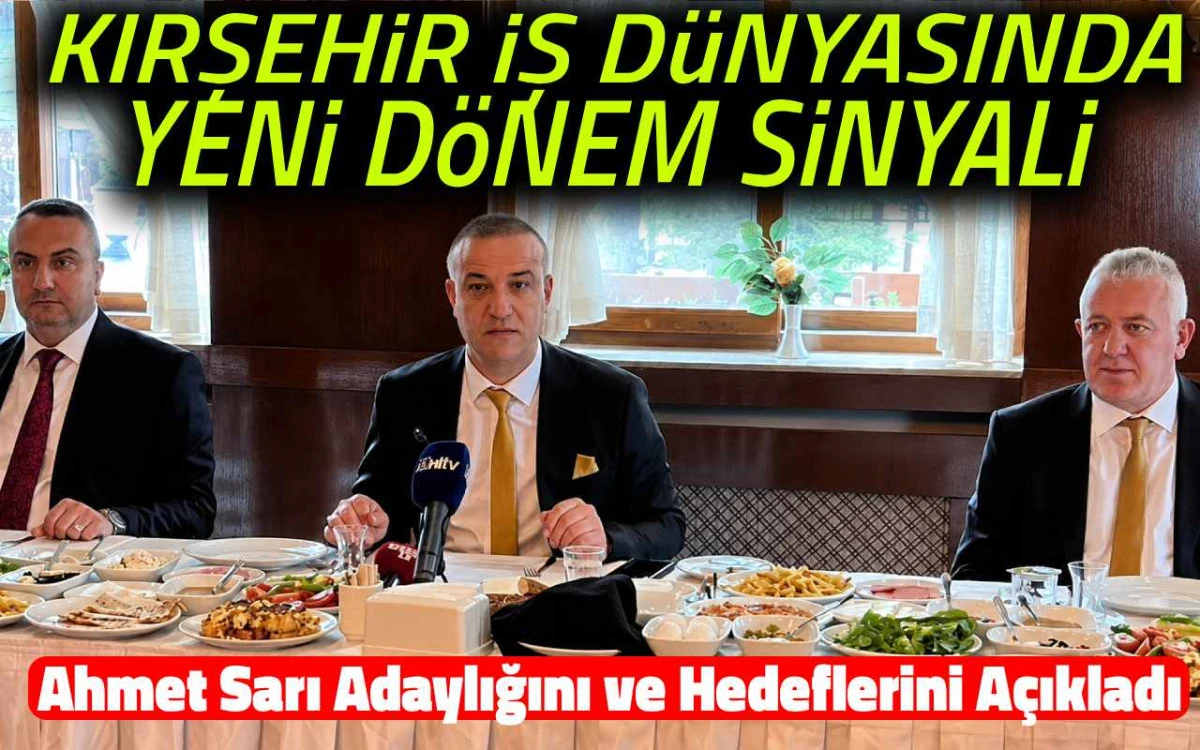 Kırşehir iş dünyasında yeni dönem sinyali : Ahmet Sarı açıkladı