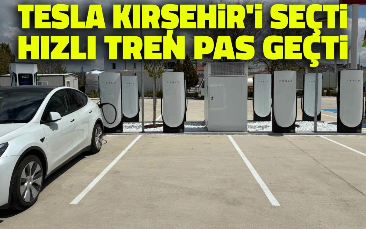 Tesla Kırşehir'i seçti, hızlı tren pas geçti
