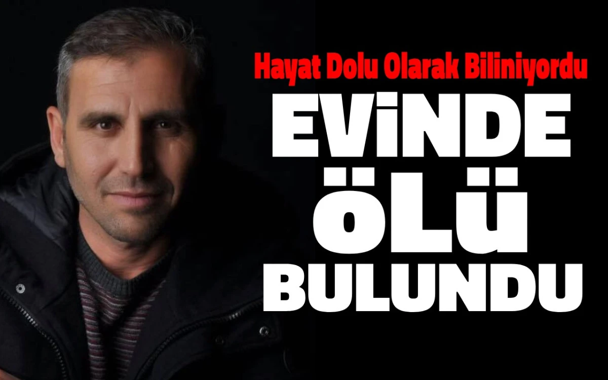 Hayat dolu olarak biliniyordu: Evinde ölü bulundu