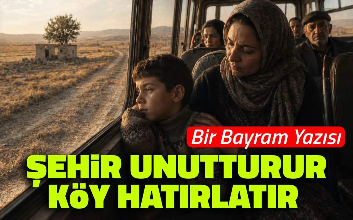 Bir bayram yazısı: Şehir unutturur, köy hatırlatır