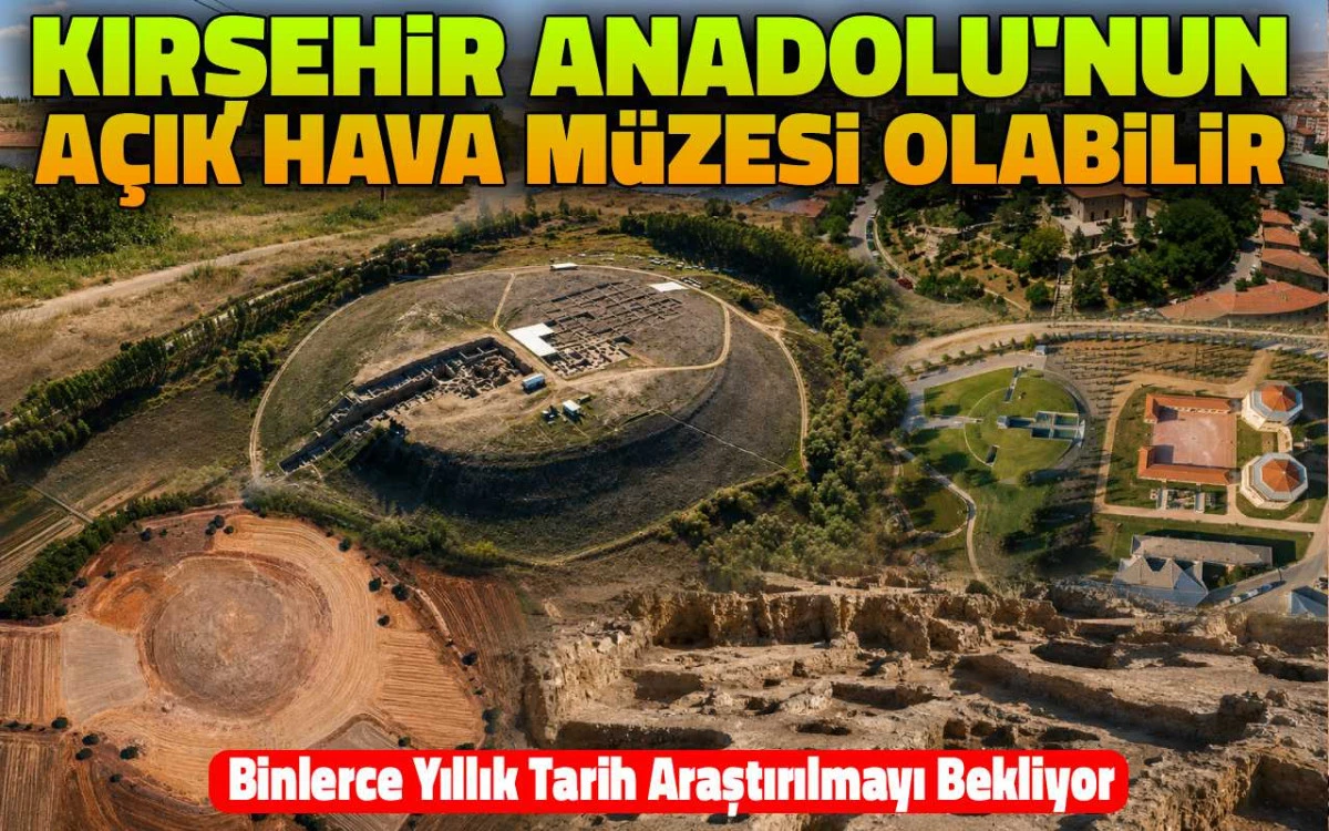 Kırşehir Anadolu’nun açık hava müzesi olabilir