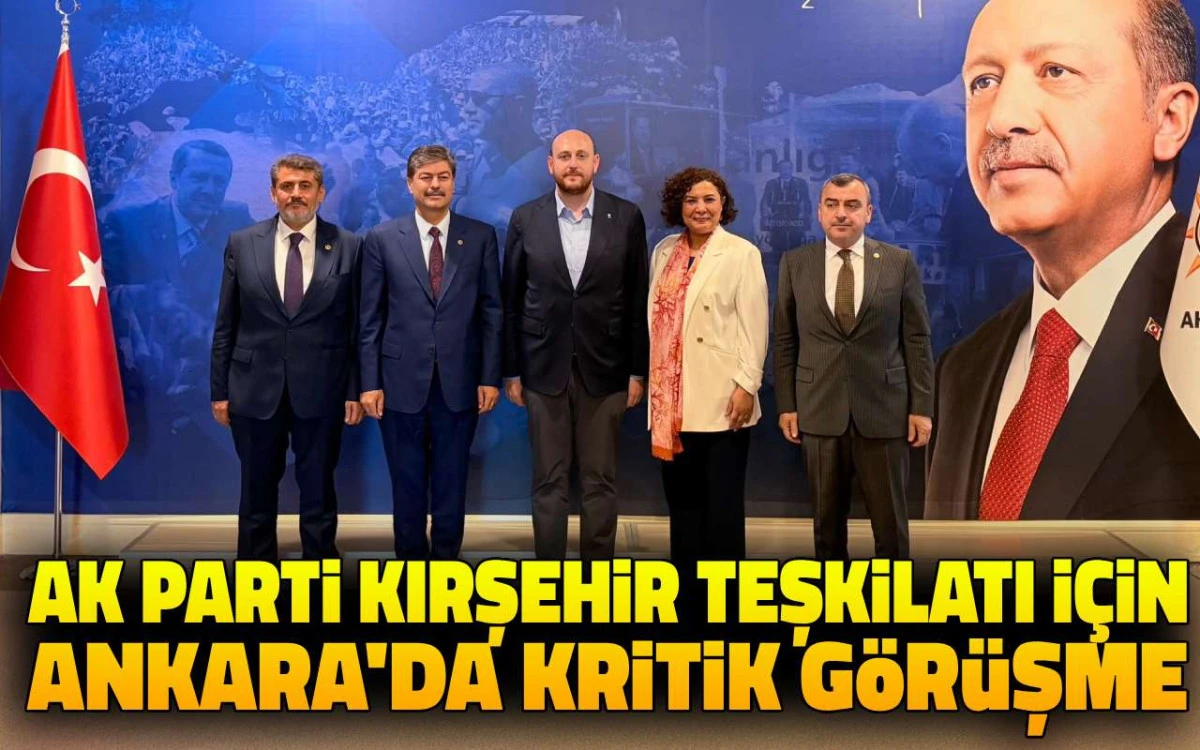 AK Parti Kırşehir Teşkilatı için Ankara'da kritik görüşme