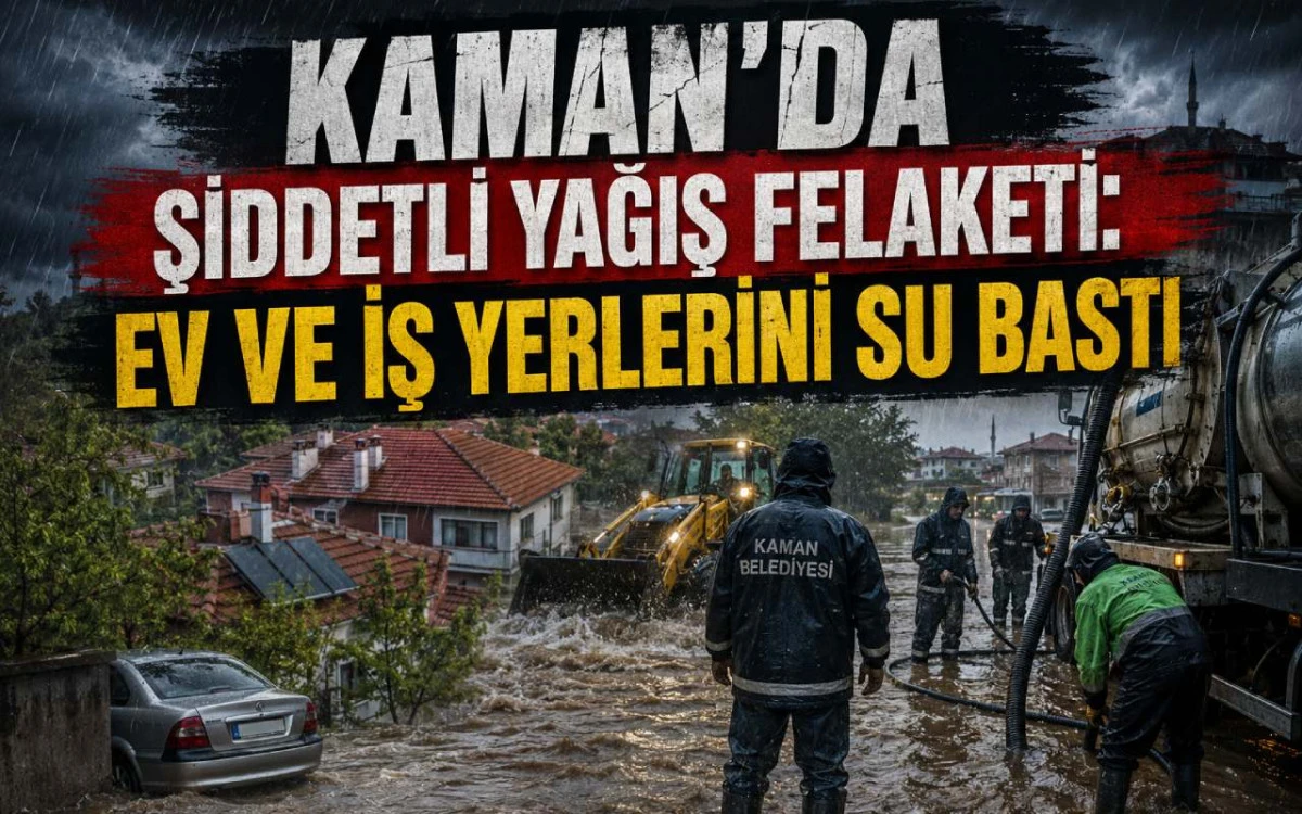 Kaman’da Şiddetli Yağış Felaketi: Ev ve İş Yerlerini Su Bastı