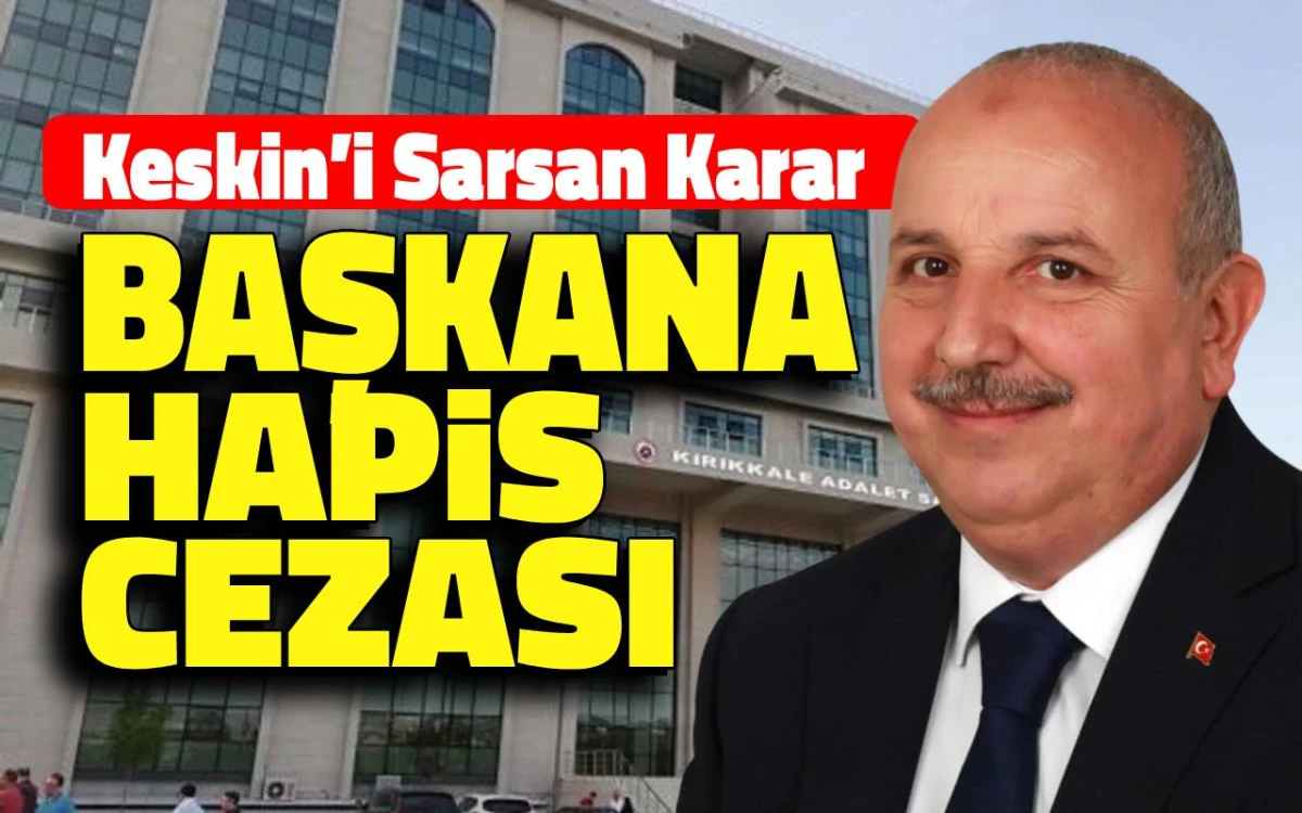 Keskin'i sarsan karar: Başkana hapis cezası