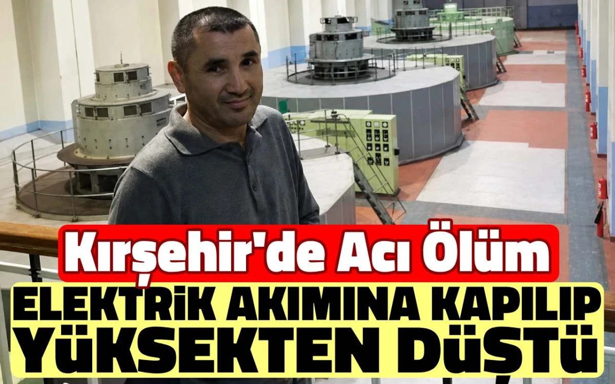 Kırşehir'de acı olay: Elektrik akımına kapılıp yüksekten düştü
