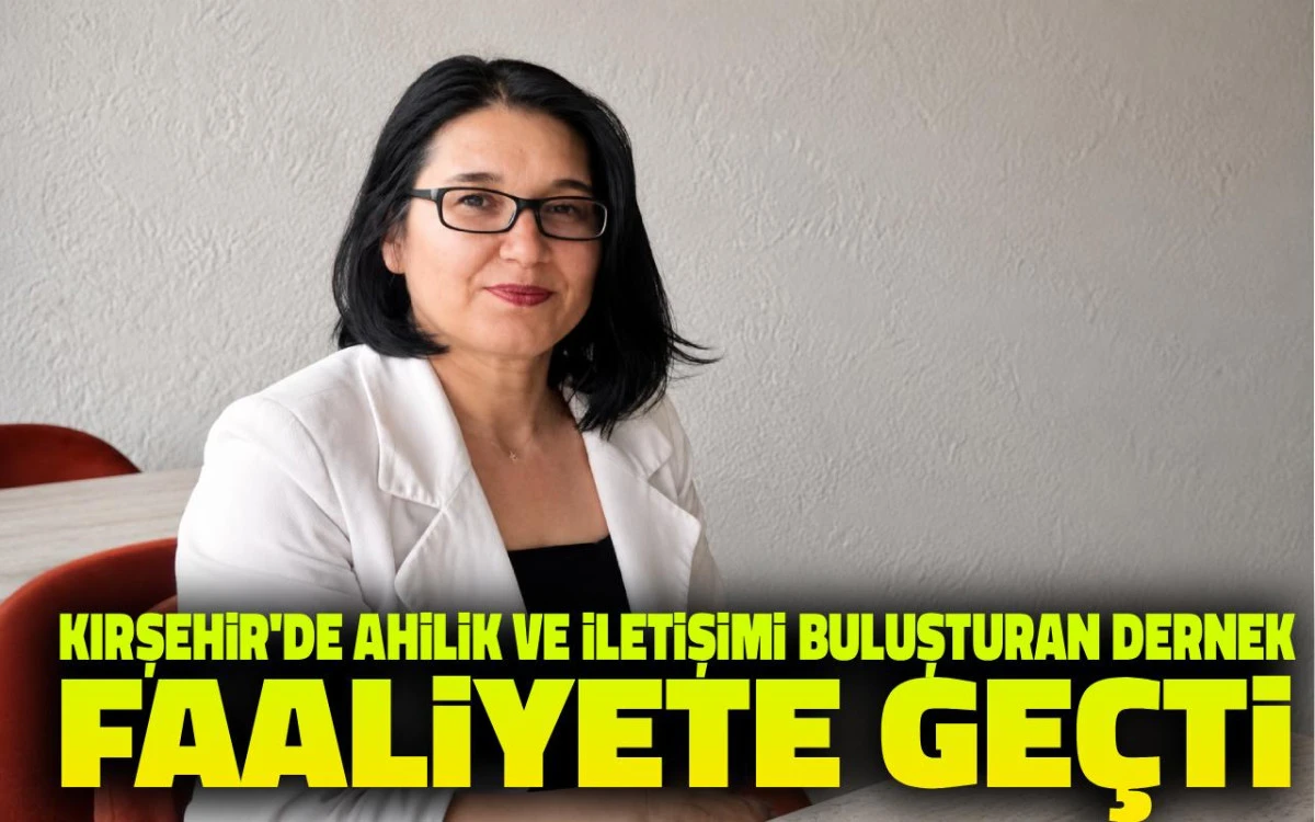 Kırşehir’de Ahilik ve iletişimi buluşturan dernek faaliyete geçti