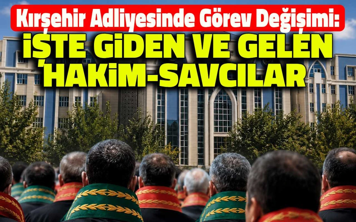 Kırşehir Adliyesinde değişim: İşte giden ve gelen hâkim-savcılar