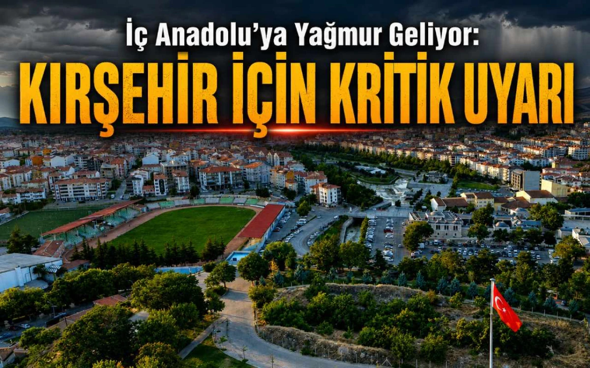 İç Anadolu'ya yağmur geliyor: Kırşehir için kritik uyarı