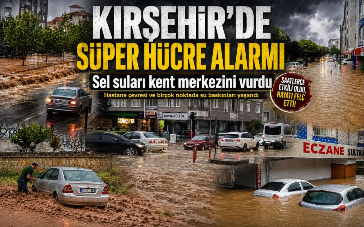 Kırşehir'de süper hücre alarmı: Sel suları kent merkezini vurdu