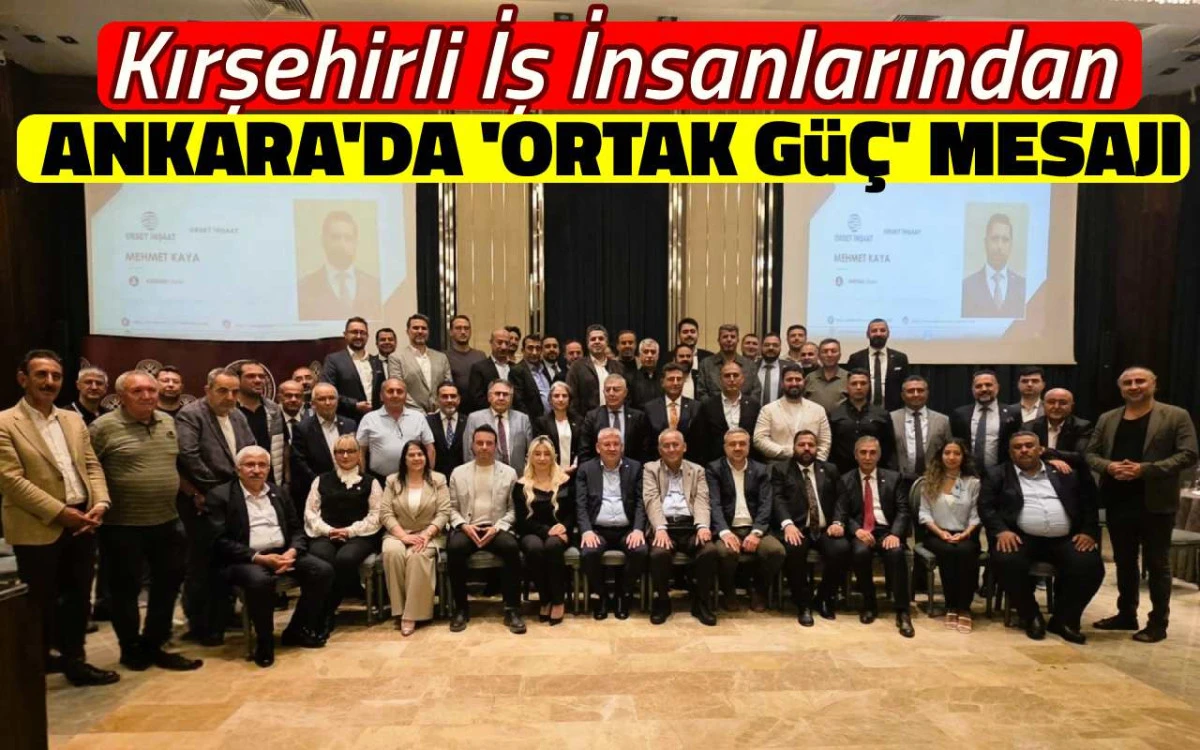 Kırşehirli iş insanlarından Ankara'da ortak güç mesajı