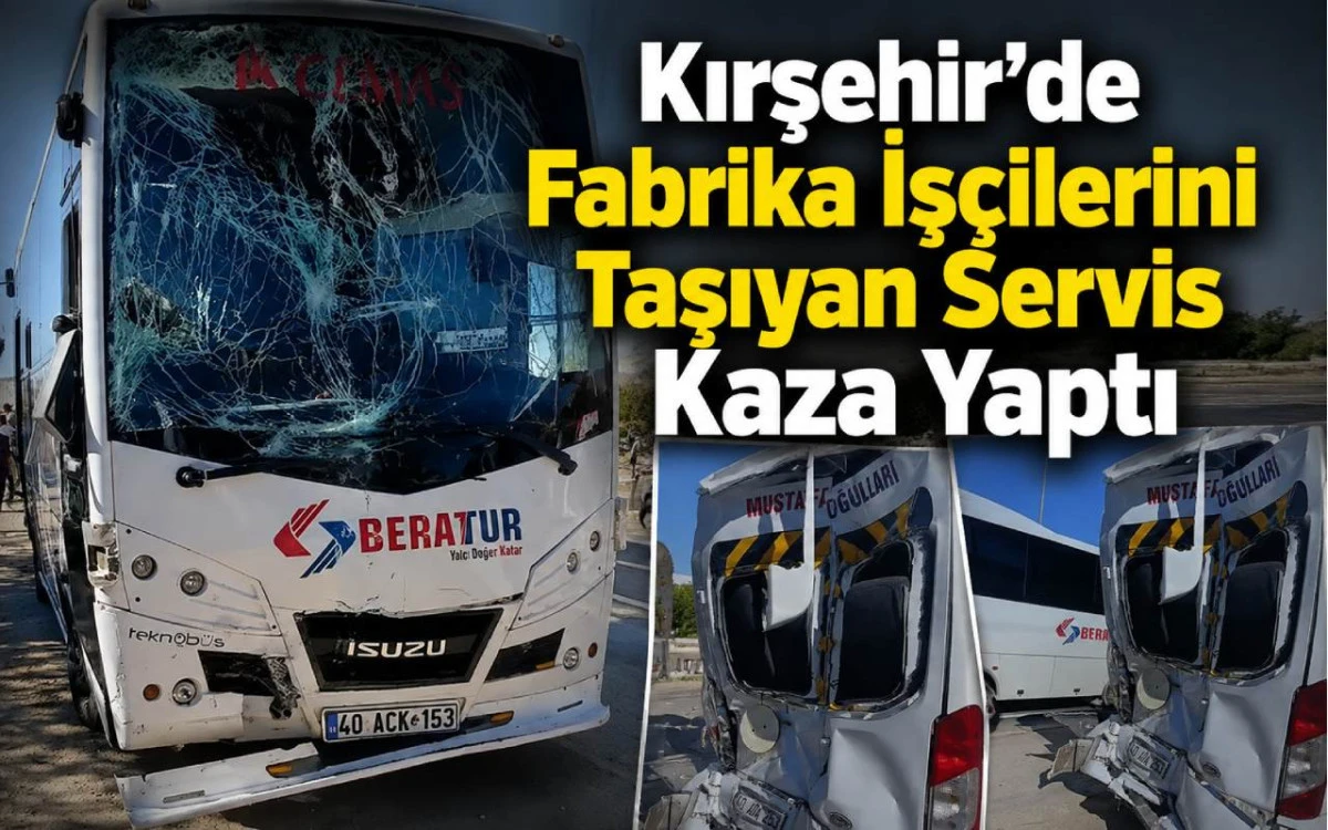 Kırşehir’de İşçi Servisleri Çarpıştı: Çok Sayıda Yaralı Var