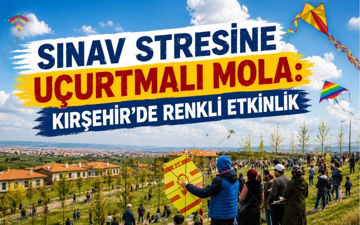 Sınav stresine uçurtmalı mola: Kırşehir’de renkli etkinlik