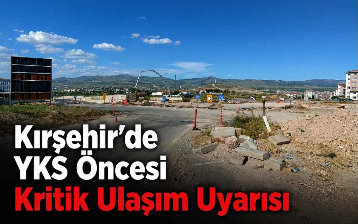 Kırşehir’de YKS öncesi kritik ulaşım uyarısı