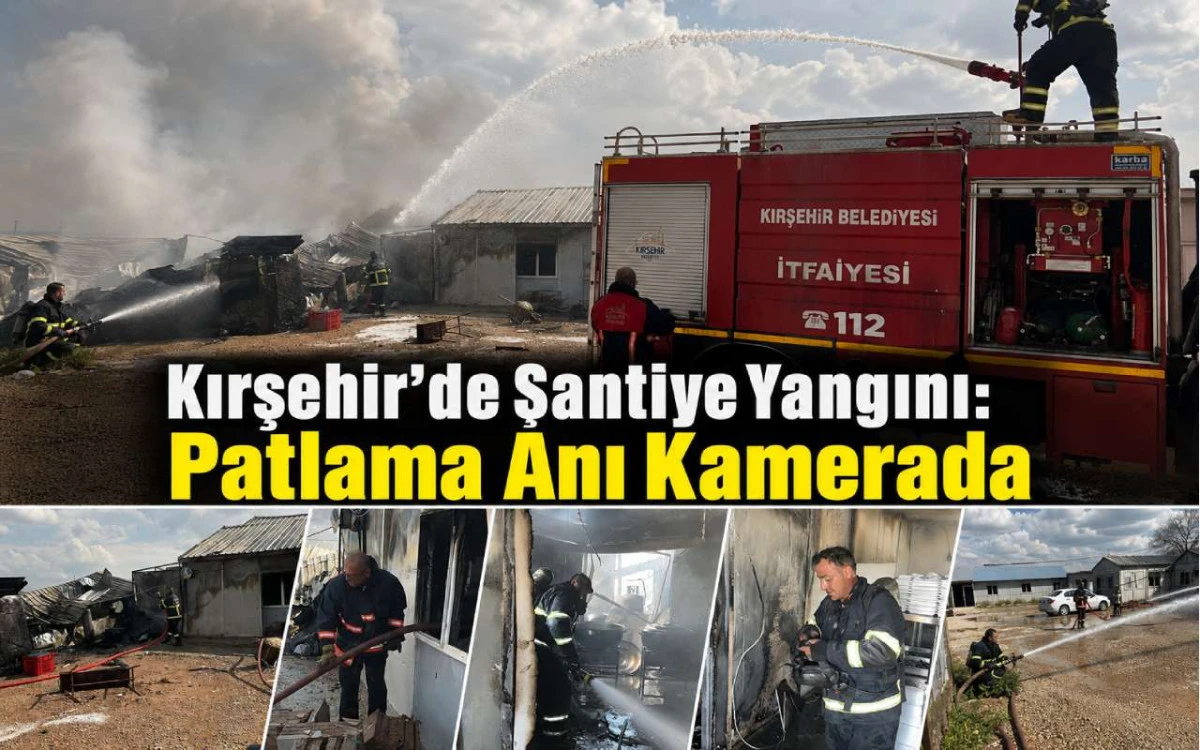 Kırşehir’de şantiye yangını: Patlama anı kamerada