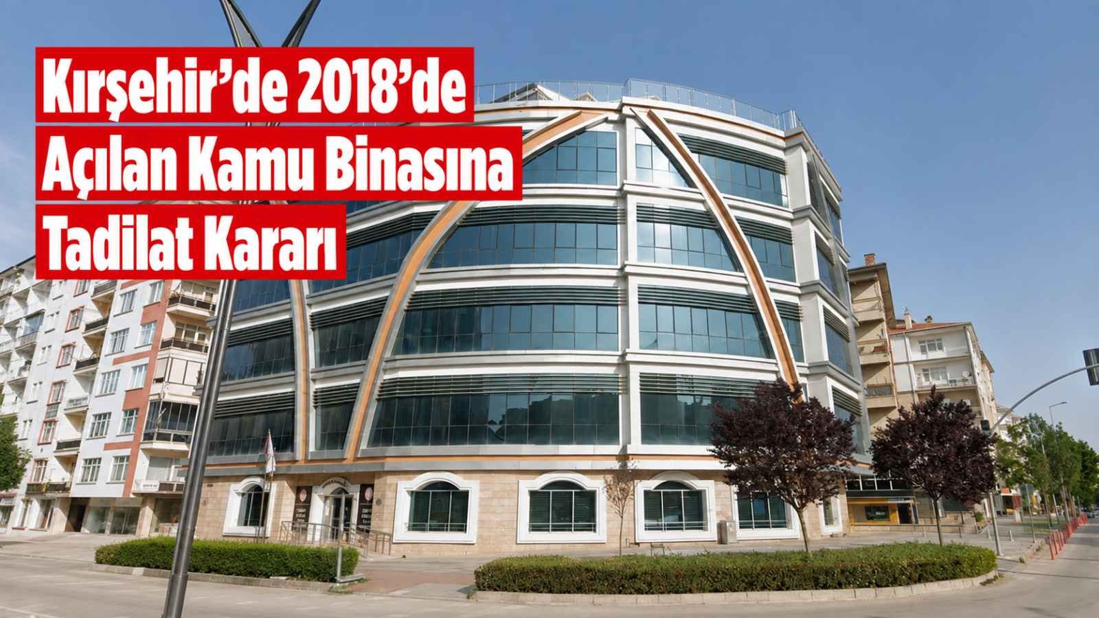 Kırşehir’de 2018’de açılan kamu binasına tadilat kararı