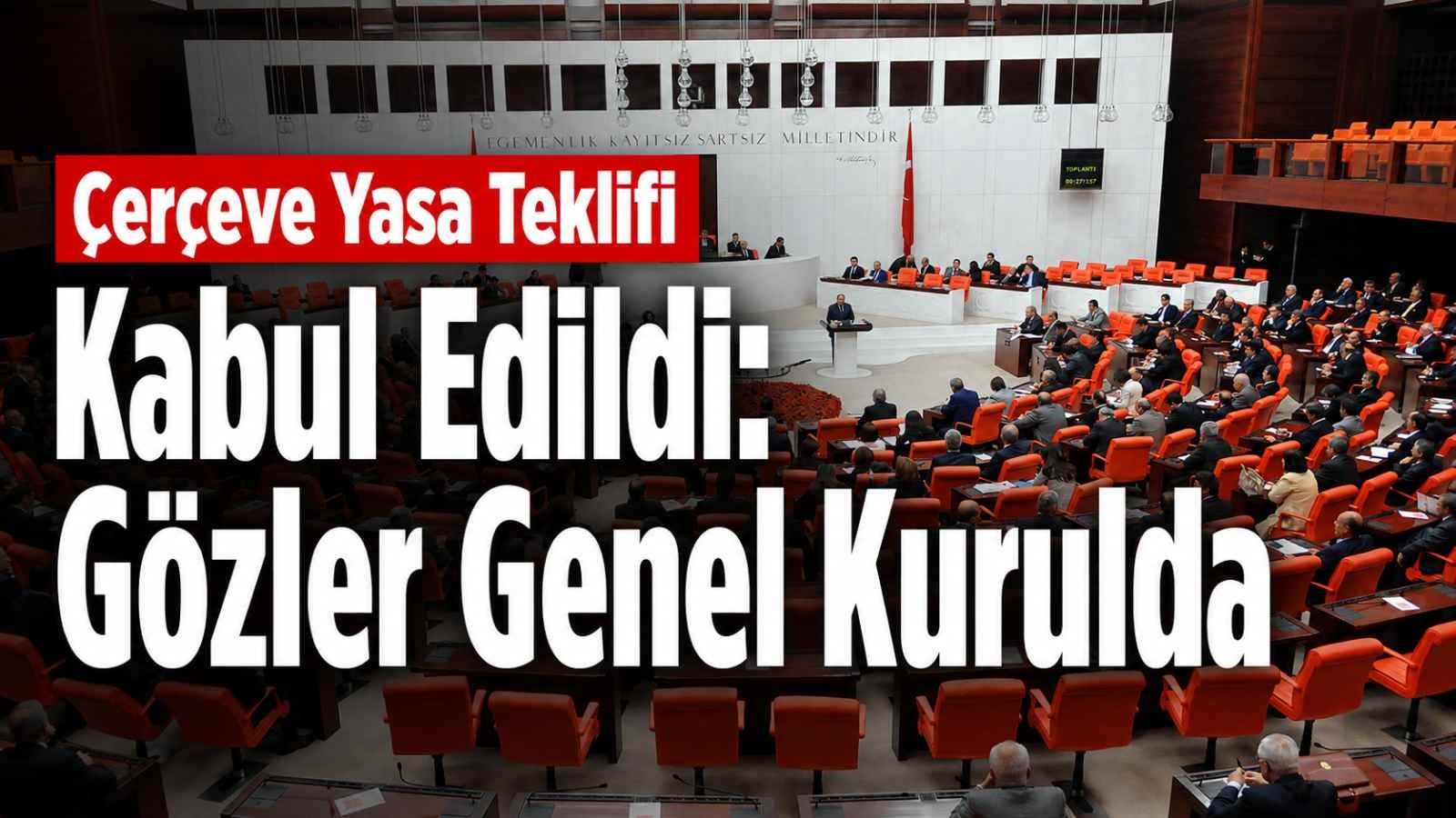 Çerçeve Yasa Teklifi Kabul Edildi: Gözler Genel Kurulda
