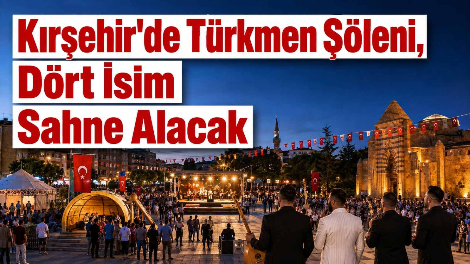 Kırşehir’de Türkmen şöleni: Dört isim sahne alacak