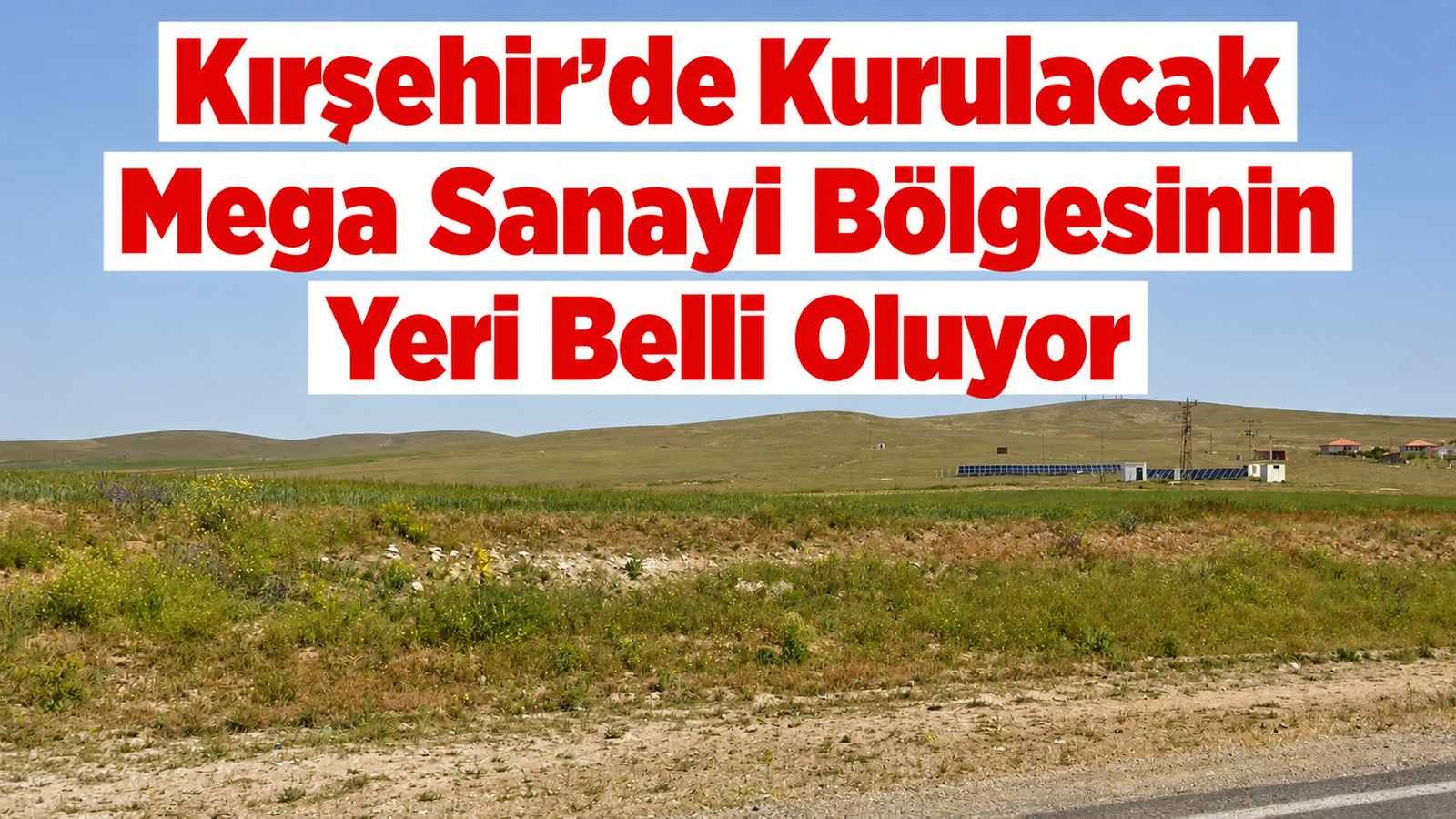 Kırşehir’de kurulacak mega sanayi bölgesinin yeri belli oluyor
