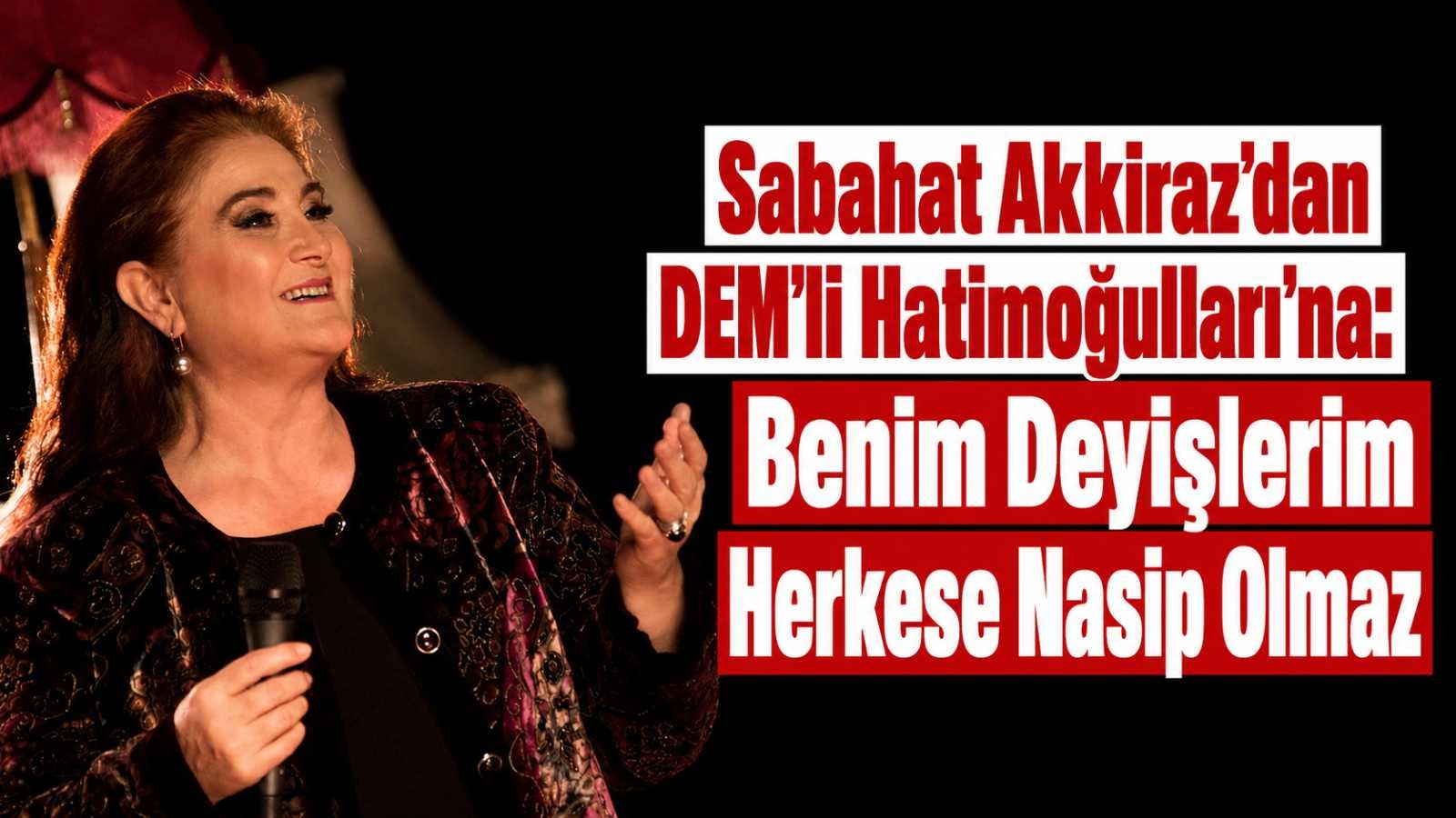 Sabahat Akkiraz'dan Hatimoğulları'na: Benim Deyişlerim Herkese Nasip Olmaz