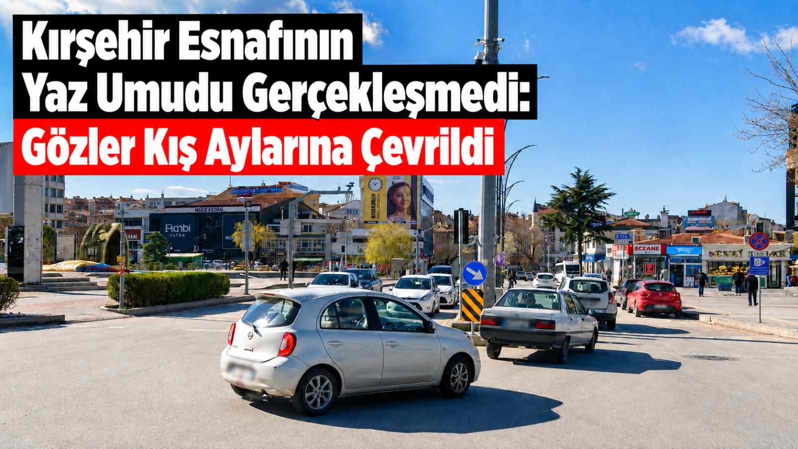 Kırşehir Esnafının Yaz Umudu Gerçekleşmedi: Gözler Kış Aylarına Çevrildi