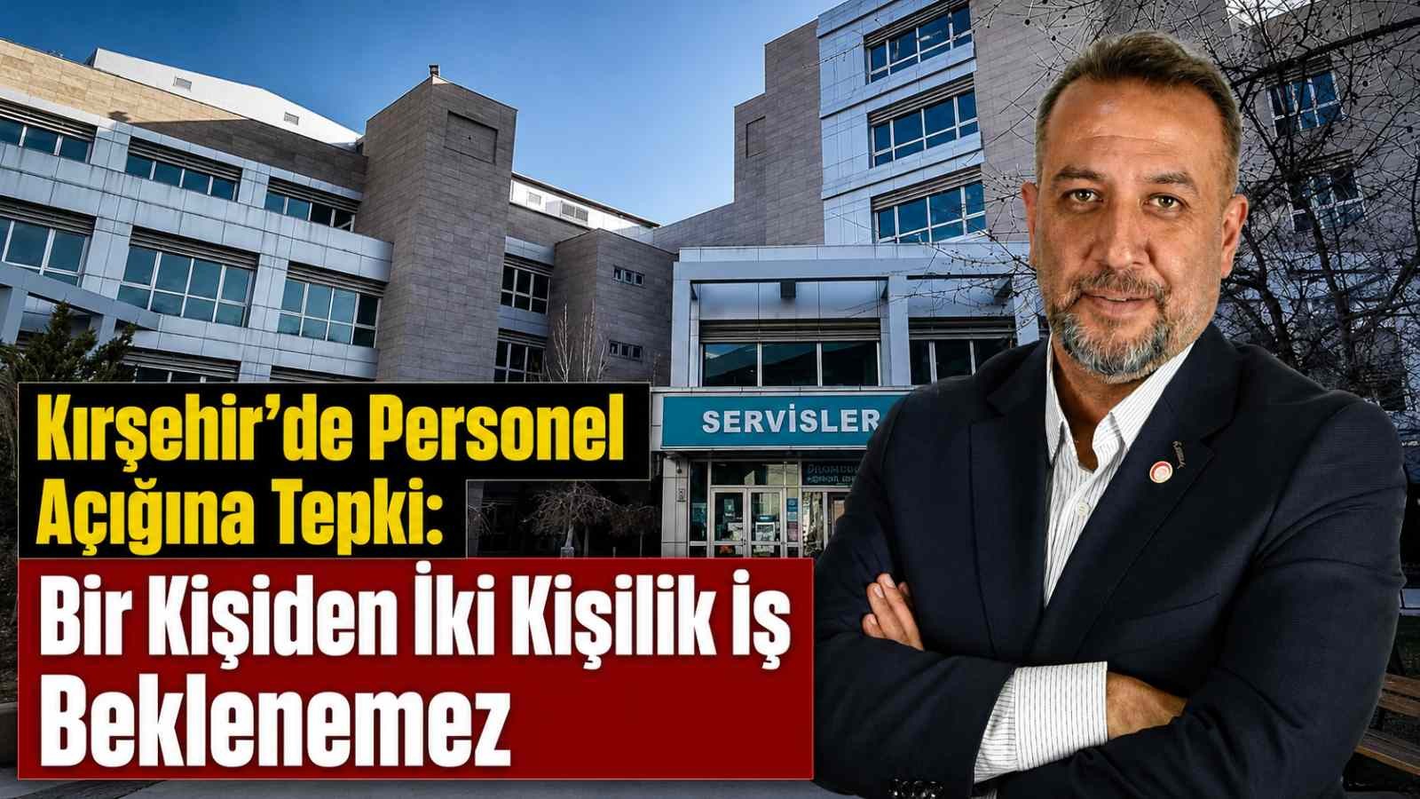 Kırşehir’de Personel Açığına Tepki: Bir Kişiden İki Kişilik İş Beklenemez