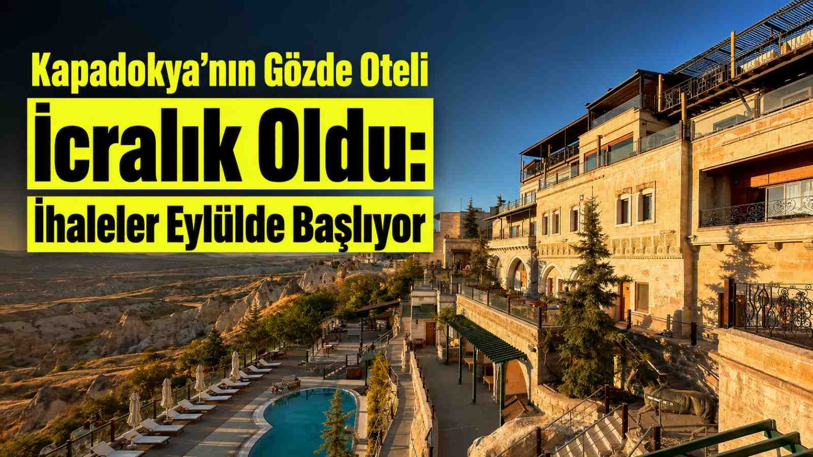 Kapadokya’nın Gözde Oteli İcralık Oldu: İhaleler Eylülde Başlıyor