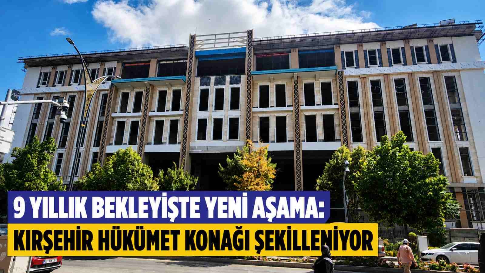 9 Yıllık Bekleyişte Yeni Aşama: Kırşehir Hükümet Konağı Şekilleniyor